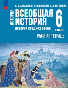 ГДЗ история Средних веков 6 класс. Рабочая тетрадь Абрамов, Ведюшкин, Рогожкин