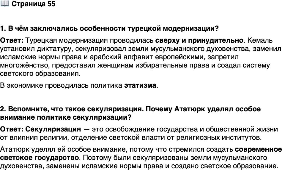 <p>Стр. 55</p>
<p>1. В чём заключались особенности турецкой модернизации?</p>
<p>2. Вспомните, что такое секуляризация. Почему Ататюрк уделял особое внимание политике секуляризации?</p>