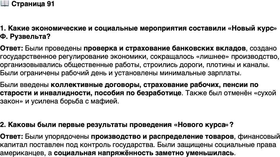 <p>Стр. 91</p>
<p>1. Какие экономические и социальные мероприятия составили &laquo;Новый курс&raquo; Ф. Рузвельта?</p>
<p>2. Каковы были первые результаты проведения &laquo;Нового курса&raquo;?</p>