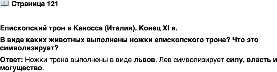 <p>Стр. 121</p>
<p>Епископский трон в Каноссе (Италия). Конец XI в.<br />В виде каких животных выполнены ножки епископского трона? Что это символизирует?</p>
