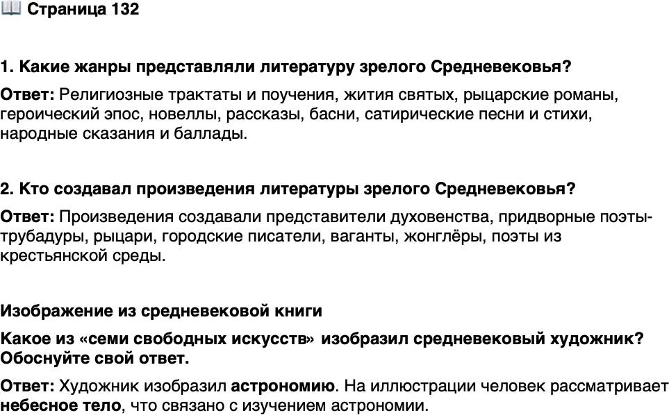 <p>Стр. 132</p>
<p>1. Какие жанры представляли литературу зрелого Средневековья?</p>
<p>2. Кто создавал произведения литературы зрелого Средневековья?</p>
<p>Изображение из средневековой книги<br />Какое из &laquo;семи свободных искусств&raquo; изобразил средневековый художник? Обоснуйте свой ответ.</p>