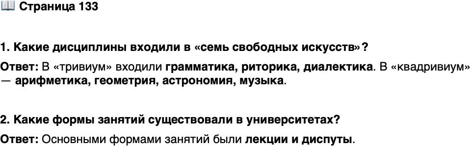 <p>Стр. 133</p>
<p>1. Какие дисциплины входили в &laquo;семь свободных искусств&raquo;?</p>
<p>2. Какие формы занятий существовали в университетах?</p>