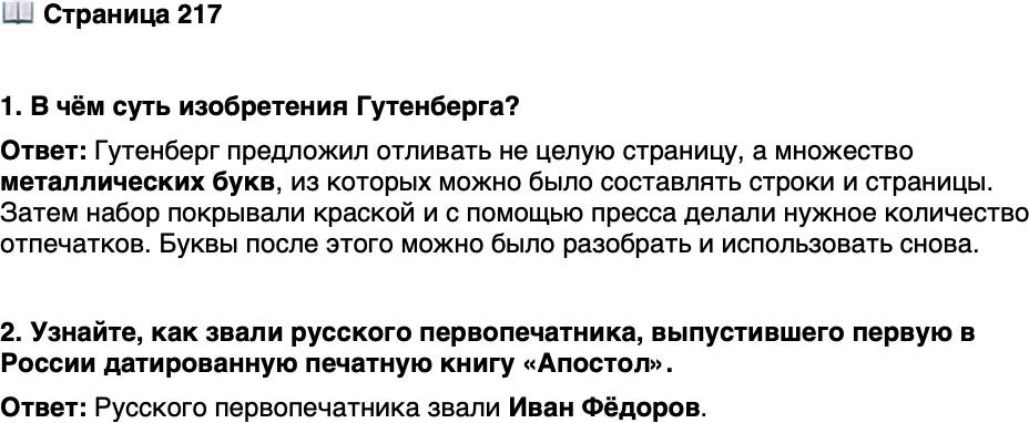 <p>Стр. 217</p>
<p>1. В чём суть изобретения Гутенберга?</p>
<p>2. Узнайте, как звали русского первопечатника, выпустившего первую в России датированную печатную книгу &laquo;Апостол&raquo;.</p>