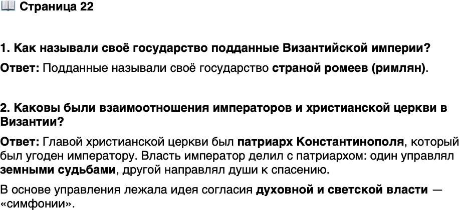 <p>Стр. 22</p>
<p>1. Как называли своё государство подданные Византийской империи?</p>
<p>2. Каковы были взаимоотношения императоров и христианской церкви в Византии?</p>