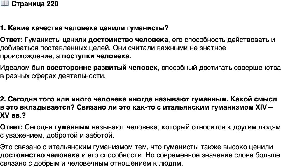 <p>Стр. 220</p>
<p>1. Какие качества человека ценили гуманисты?</p>
<p>2. Сегодня того или иного человека иногда называют гуманным. Какой смысл в это вкладывается? Связано ли это как-то с итальянским гуманизмом XIV&mdash;XV вв.?</p>