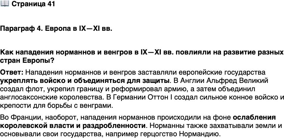<p>Стр. 41</p>
<p>Параграф 4. Европа в IX&mdash;XI вв.</p>
<p>Как нападения норманнов и венгров в IX&mdash;XI вв. повлияли на развитие разных стран Европы?</p>