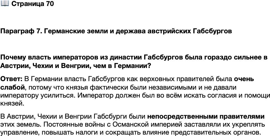 <p>Стр. 70</p>
<p>Параграф 7. Германские земли и держава австрийских Габсбургов</p>
<p>Почему власть императоров из династии Габсбургов была гораздо сильнее в Австрии, Чехии и Венгрии, чем в Германии?</p>