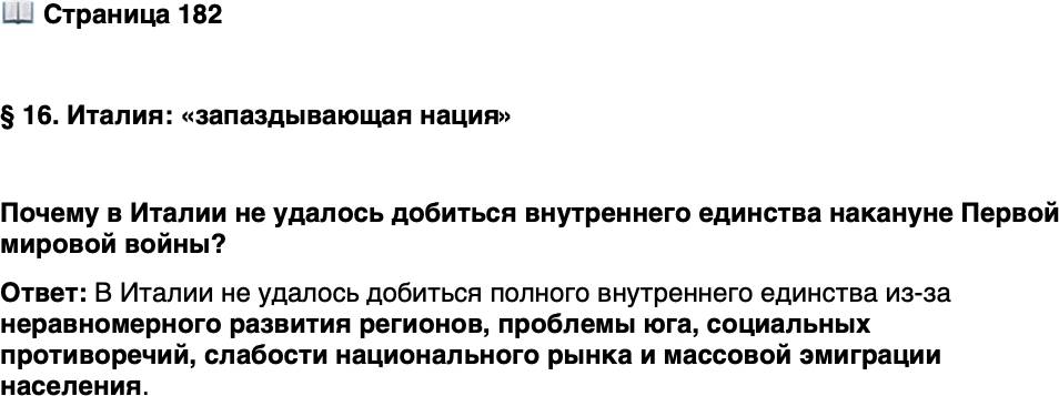 <p>Стр. 182</p>
<p>&sect; 16. Италия: &laquo;запаздывающая нация&raquo;</p>
<p>Почему в Италии не удалось добиться внутреннего единства накануне Первой мировой войны?</p>