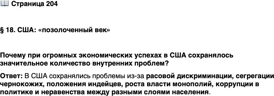 <p>Стр. 204</p>
<p>&sect; 18. США: &laquo;позолоченный век&raquo;</p>
<p>Почему при огромных экономических успехах в США сохранялось значительное количество внутренних проблем?</p>