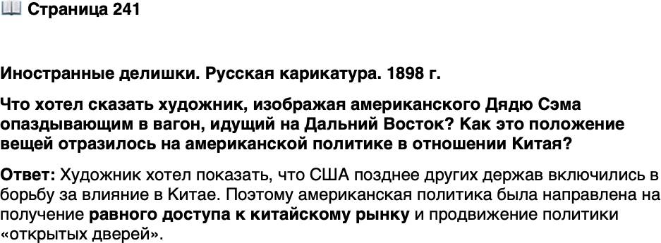 <p>Стр. 241</p>
<p>Иностранные делишки. Русская карикатура. 1898 г.<br />Что хотел сказать художник, изображая американского Дядю Сэма опаздывающим в вагон, идущий на Дальний Восток? Как это положение вещей отразилось на американской политике в отношении Китая?</p>